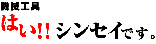 機械工具 はい!!シンセイです。